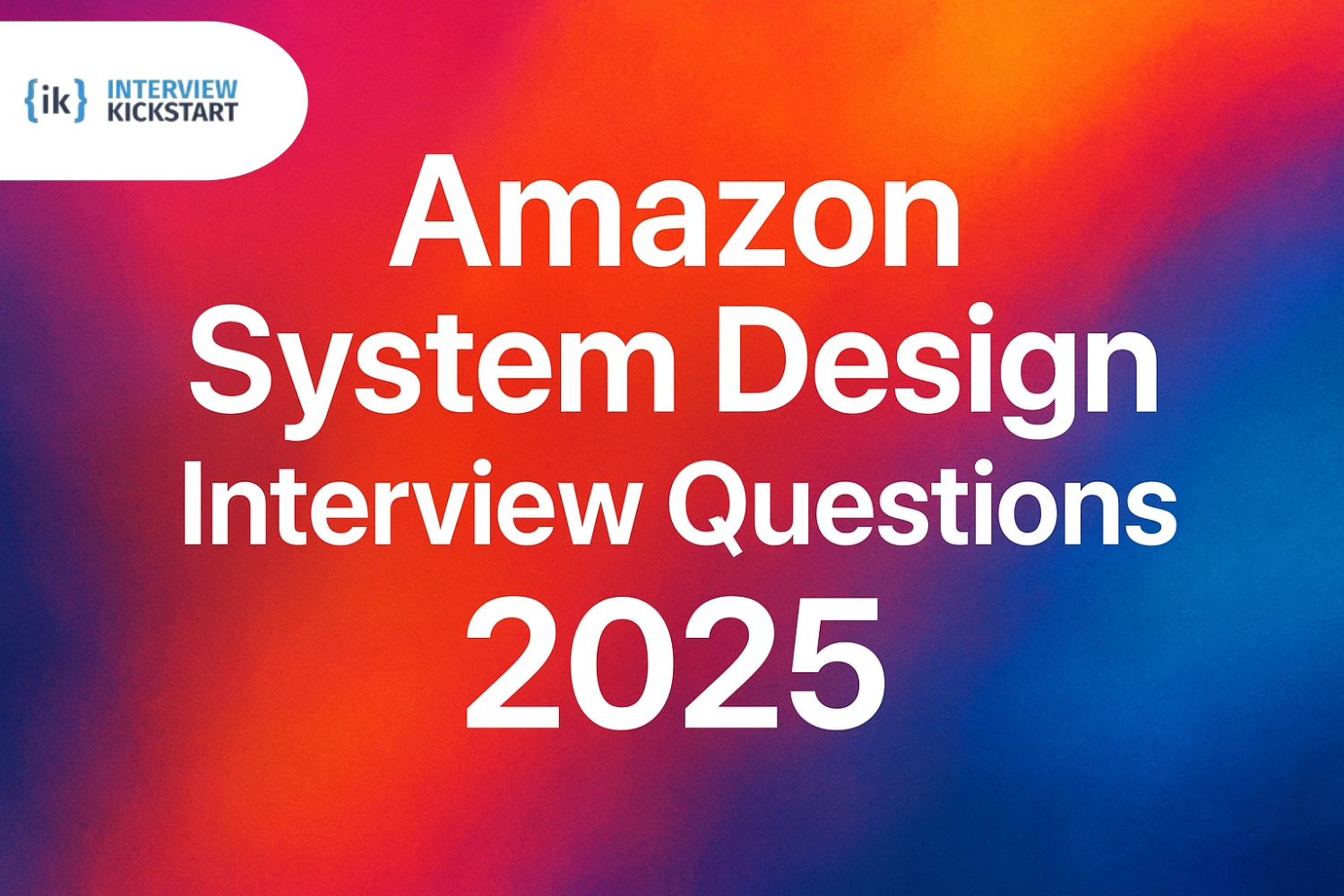 Amazon System Design Interview Questions 2025 Guide
