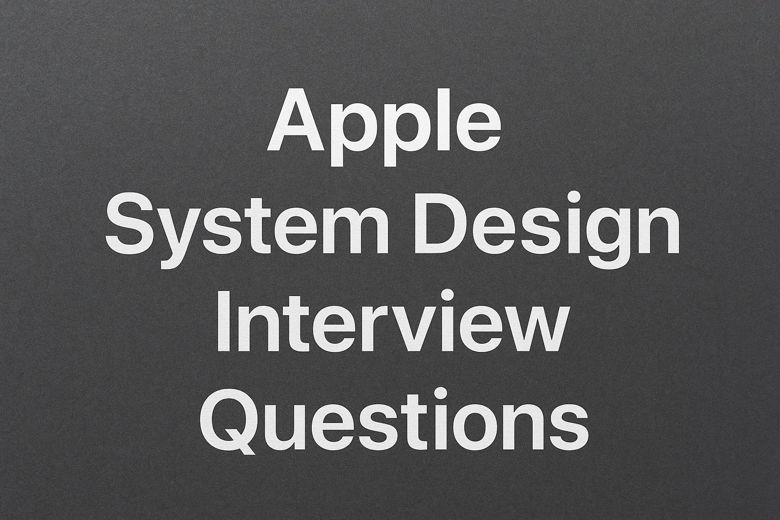Apple System Design Interview Questions
